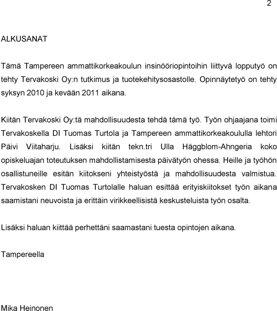 Työn ohjaajana toimi Tervakoskella DI Tuomas Turtola ja Tampereen ammattikorkeakoululla lehtori Päivi Viitaharju. Lisäksi kiitän tekn.