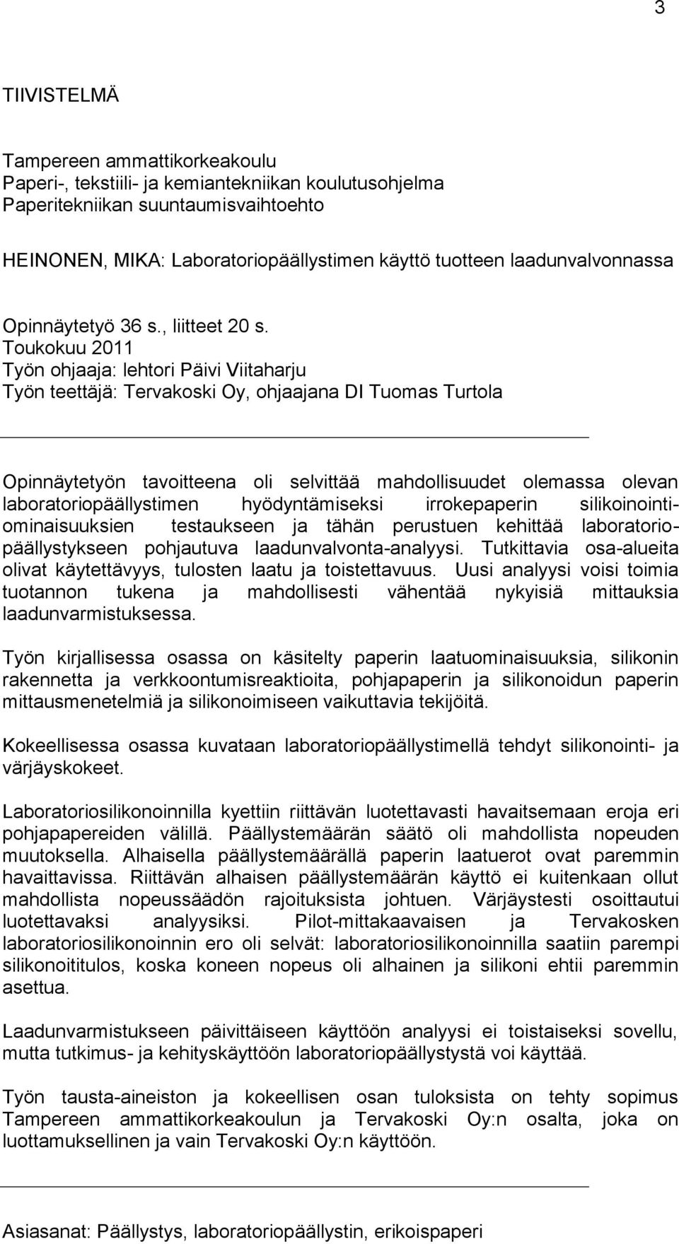 Toukokuu 2011 Työn ohjaaja: lehtori Päivi Viitaharju Työn teettäjä: Tervakoski Oy, ohjaajana DI Tuomas Turtola Opinnäytetyön tavoitteena oli selvittää mahdollisuudet olemassa olevan