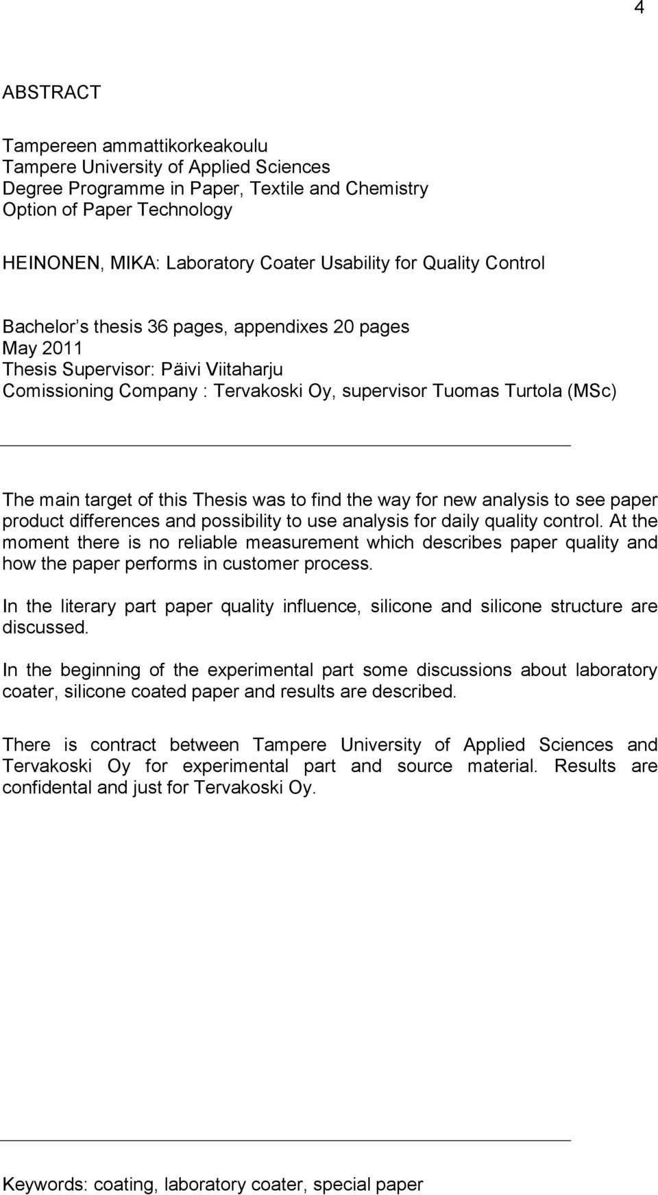of this Thesis was to find the way for new analysis to see paper product differences and possibility to use analysis for daily quality control.