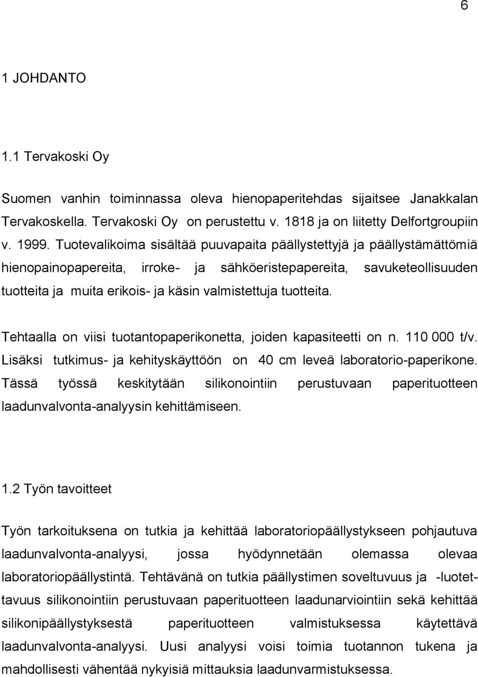 tuotteita. Tehtaalla on viisi tuotantopaperikonetta, joiden kapasiteetti on n. 110 000 t/v. Lisäksi tutkimus- ja kehityskäyttöön on 40 cm leveä laboratorio-paperikone.