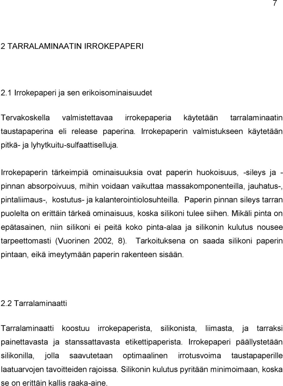 Irrokepaperin tärkeimpiä ominaisuuksia ovat paperin huokoisuus, -sileys ja - pinnan absorpoivuus, mihin voidaan vaikuttaa massakomponenteilla, jauhatus-, pintaliimaus-, kostutus- ja