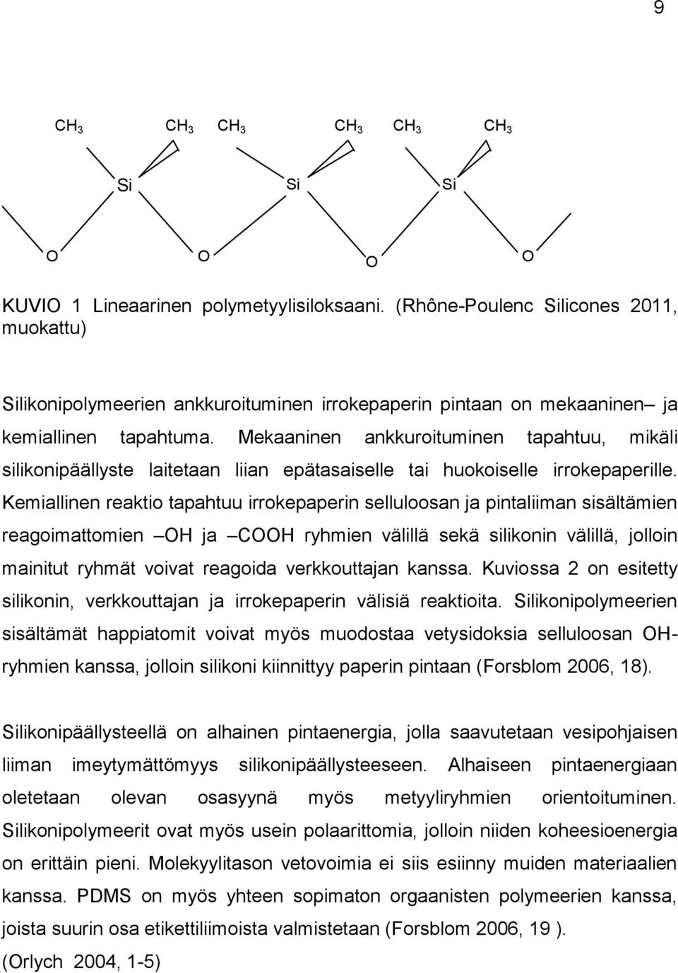 Mekaaninen ankkuroituminen tapahtuu, mikäli silikonipäällyste laitetaan liian epätasaiselle tai huokoiselle irrokepaperille.