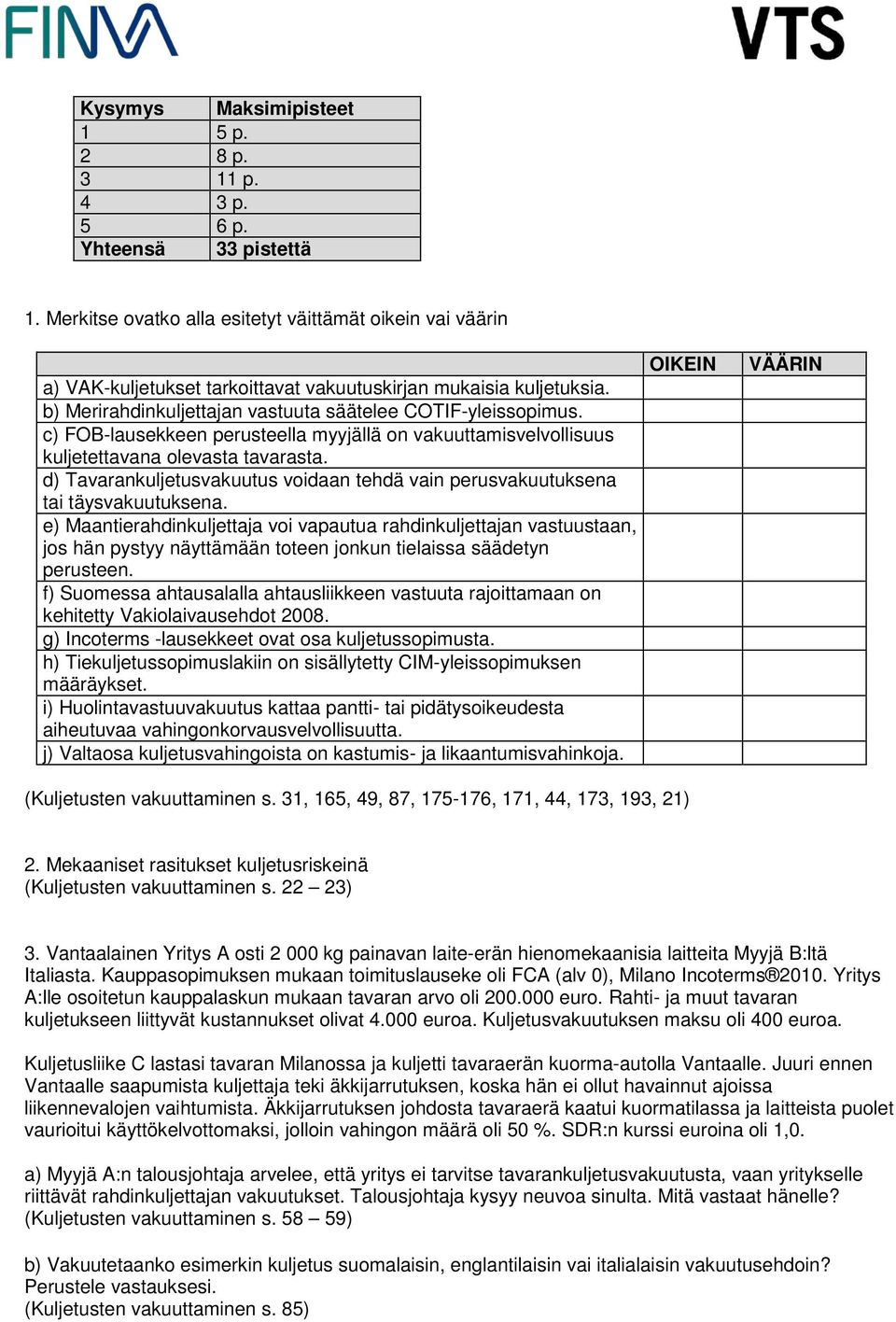 c) FOB-lausekkeen perusteella myyjällä on vakuuttamisvelvollisuus kuljetettavana olevasta tavarasta. d) Tavarankuljetusvakuutus voidaan tehdä vain perusvakuutuksena tai täysvakuutuksena.