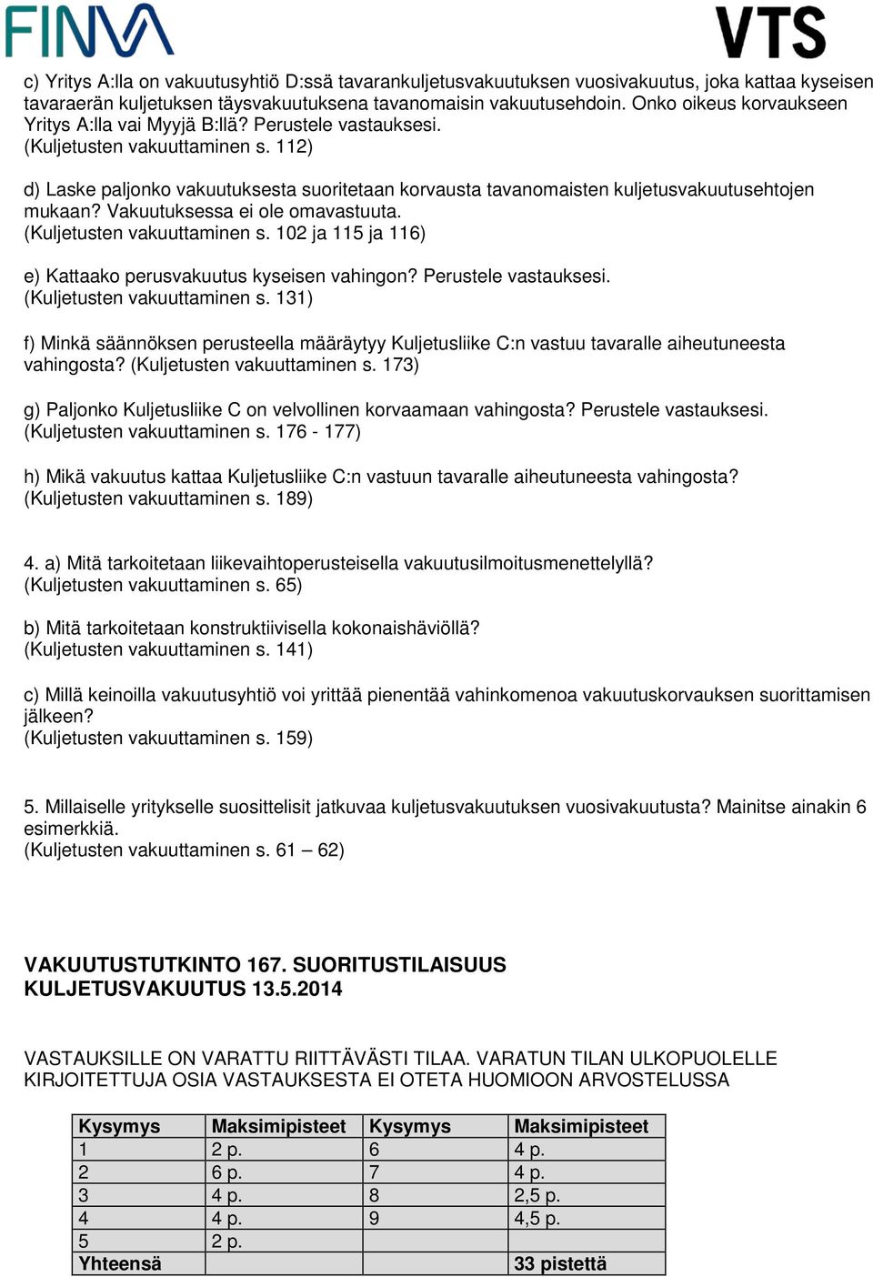 112) d) Laske paljonko vakuutuksesta suoritetaan korvausta tavanomaisten kuljetusvakuutusehtojen mukaan? Vakuutuksessa ei ole omavastuuta. (Kuljetusten vakuuttaminen s.