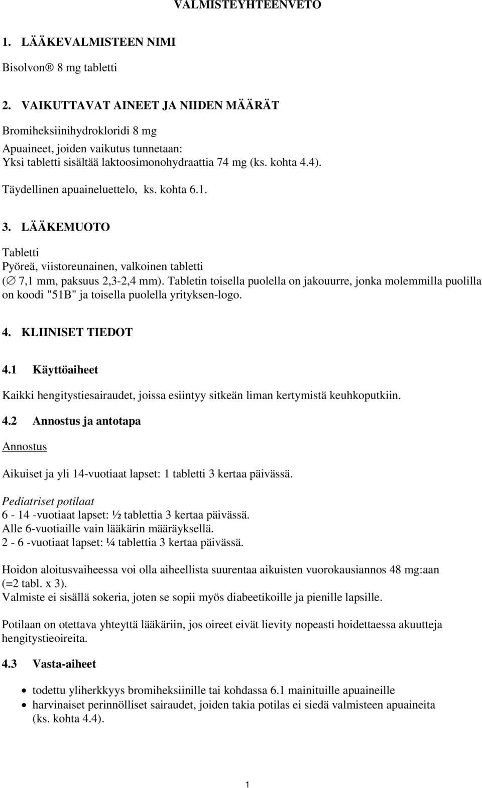 Täydellinen apuaineluettelo, ks. kohta 6.1. 3. LÄÄKEMUOTO Tabletti Pyöreä, viistoreunainen, valkoinen tabletti ( 7,1 mm, paksuus 2,3-2,4 mm).