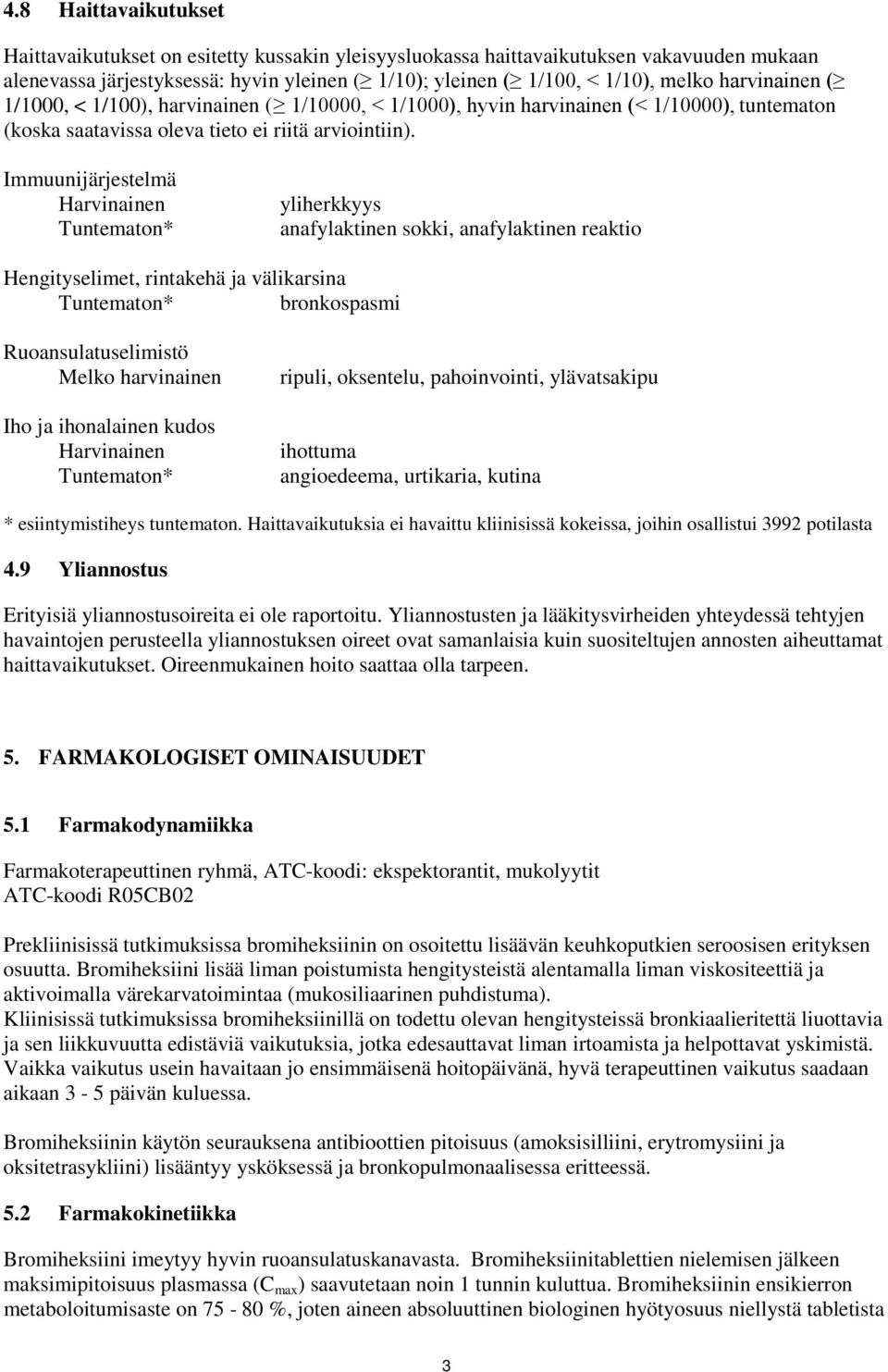 Immuunijärjestelmä Harvinainen Tuntematon* yliherkkyys anafylaktinen sokki, anafylaktinen reaktio Hengityselimet, rintakehä ja välikarsina Tuntematon* bronkospasmi Ruoansulatuselimistö Melko