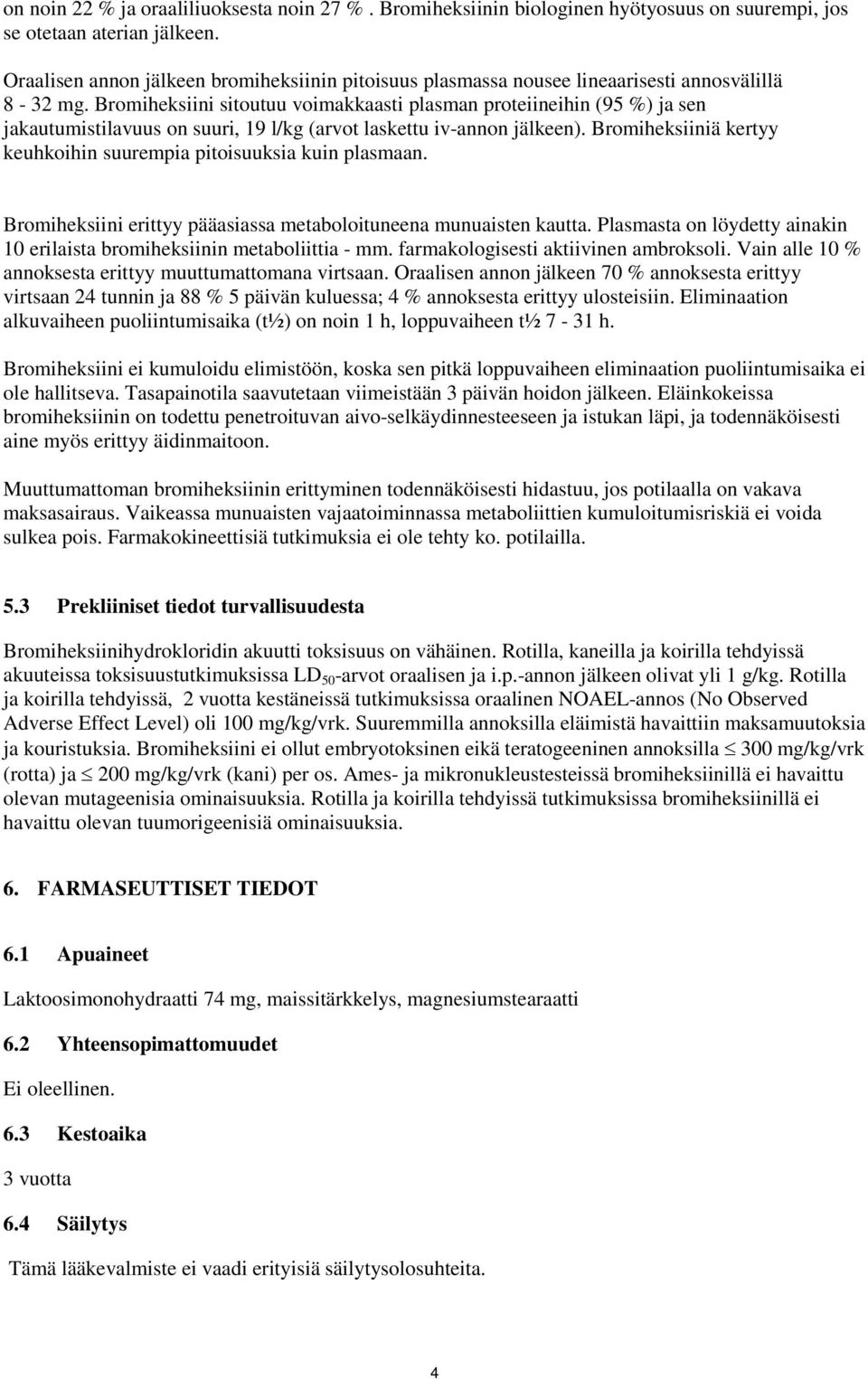 Bromiheksiini sitoutuu voimakkaasti plasman proteiineihin (95 %) ja sen jakautumistilavuus on suuri, 19 l/kg (arvot laskettu iv-annon jälkeen).