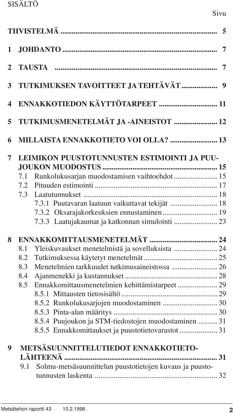 3 Laatutunnukset... 18 7.3.1 Puutavaran laatuun vaikuttavat tekijät... 18 7.3.2 Oksarajakorkeuksien ennustaminen... 19 7.3.3 Laatujakaumat ja katkonnan simulointi... 23 8 ENNAKKOMITTAUSMENETELMÄT.