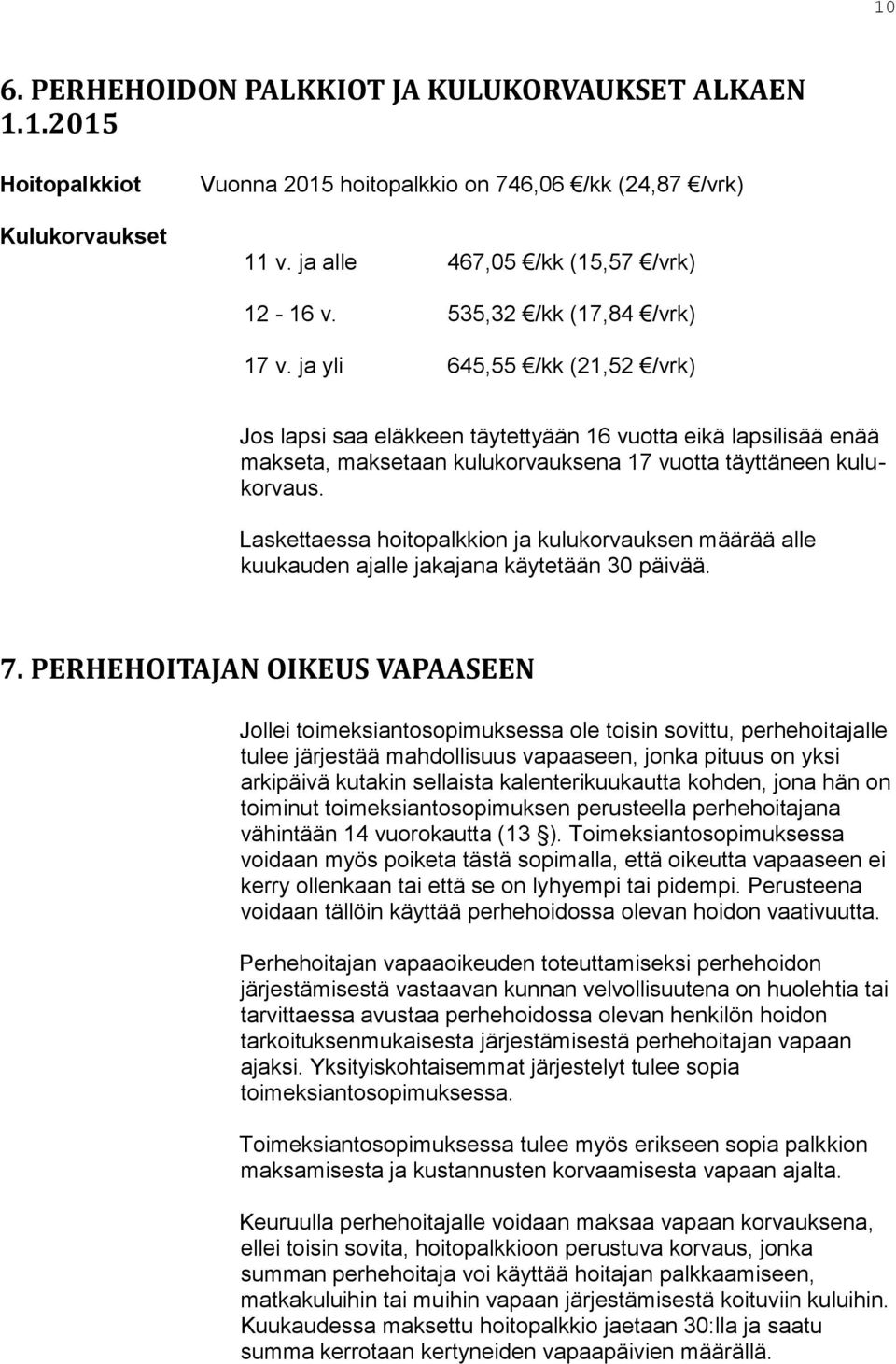 Laskettaessa hoitopalkkion ja kulukorvauksen määrää alle kuukauden ajalle jakajana käytetään 30 päivää. 7.