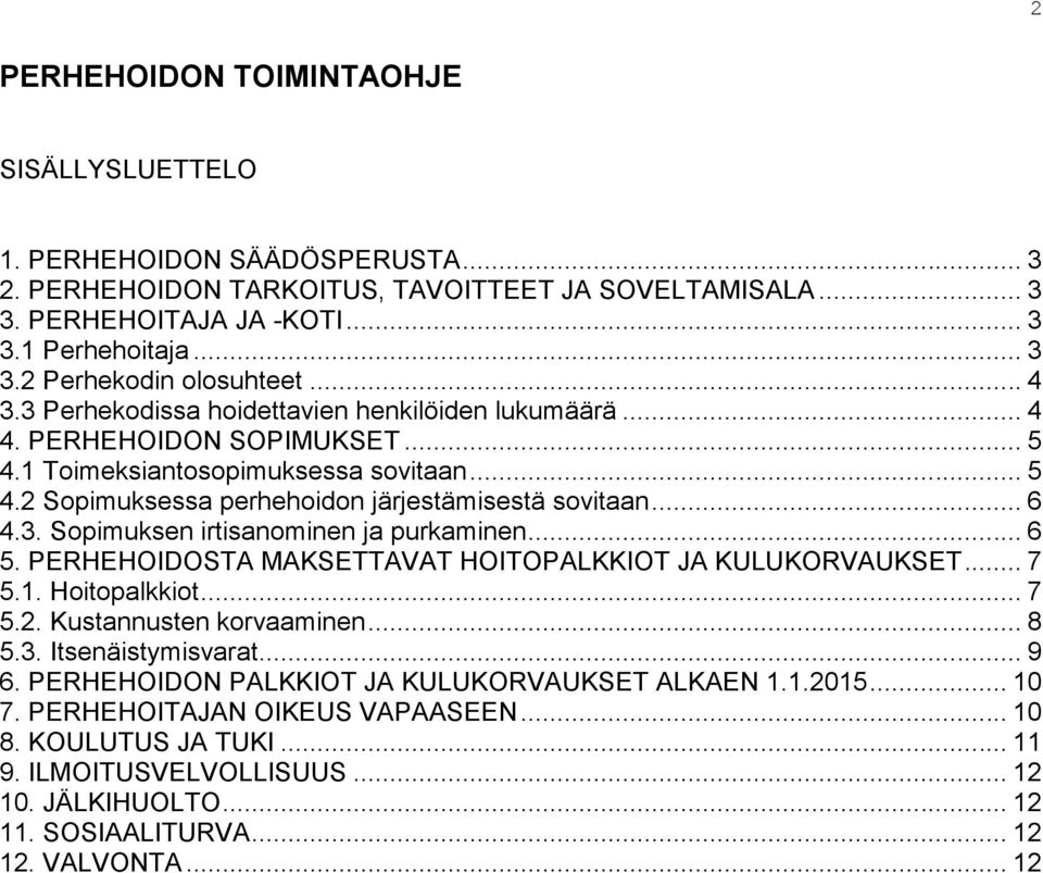 .. 6 5. PERHEHOIDOSTA MAKSETTAVAT HOITOPALKKIOT JA KULUKORVAUKSET... 7 5.1. Hoitopalkkiot... 7 5.2. Kustannusten korvaaminen... 8 5.3. Itsenäistymisvarat... 9 6.