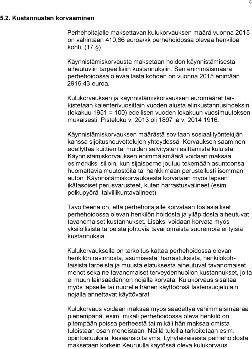 Kulukorvauksen ja käynnistämiskorvauksen euromäärät tarkistetaan kalenterivuosittain vuoden alusta elinkustannusindeksin (lokakuu 1951 = 100) edellisen vuoden lokakuun vuosimuutoksen mukaisesti.