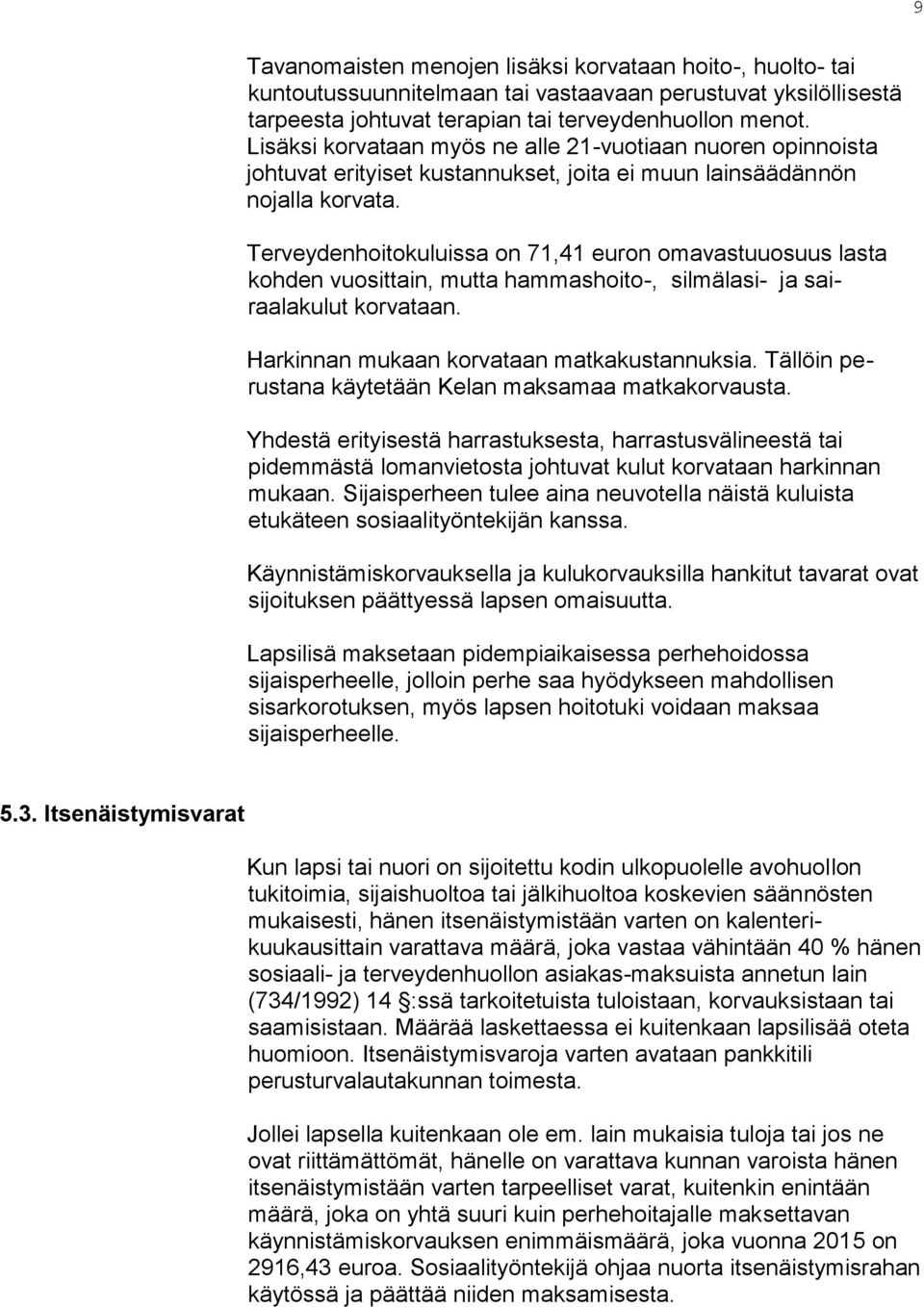 Terveydenhoitokuluissa on 71,41 euron omavastuuosuus lasta kohden vuosittain, mutta hammashoito-, silmälasi- ja sairaalakulut korvataan. Harkinnan mukaan korvataan matkakustannuksia.