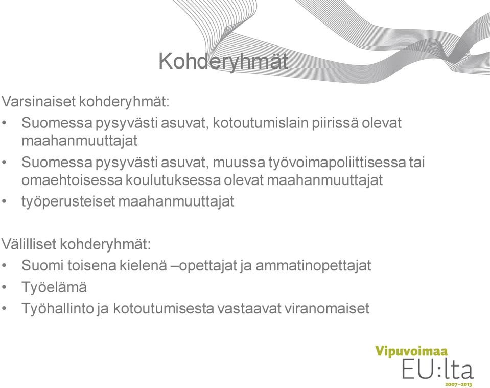 koulutuksessa olevat maahanmuuttajat työperusteiset maahanmuuttajat Välilliset kohderyhmät: Suomi