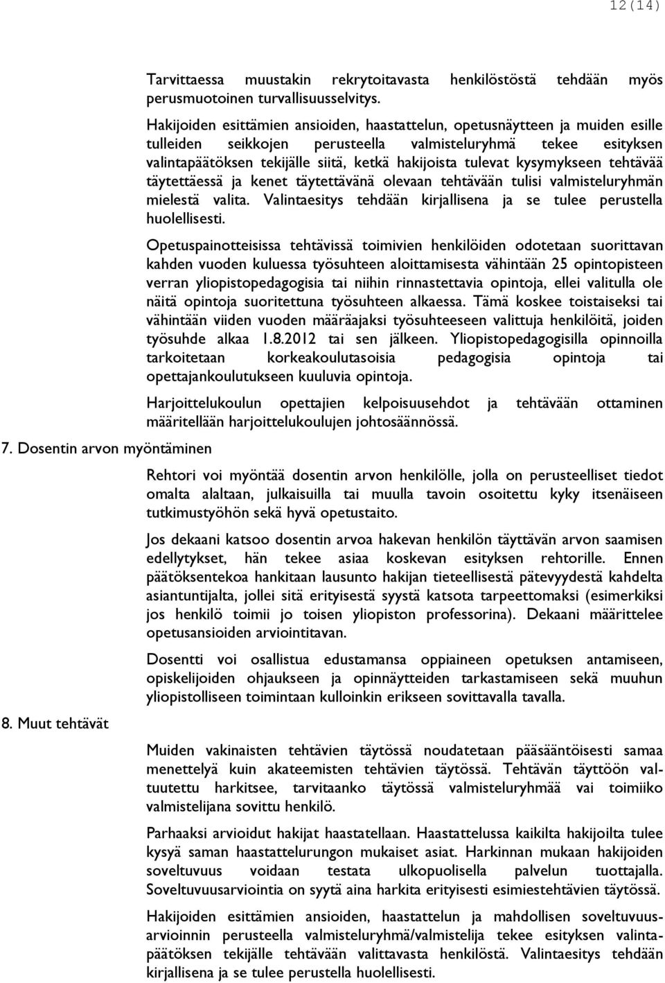 tulevat kysymykseen tehtävää täytettäessä ja kenet täytettävänä olevaan tehtävään tulisi valmisteluryhmän mielestä valita. Valintaesitys tehdään kirjallisena ja se tulee perustella huolellisesti.