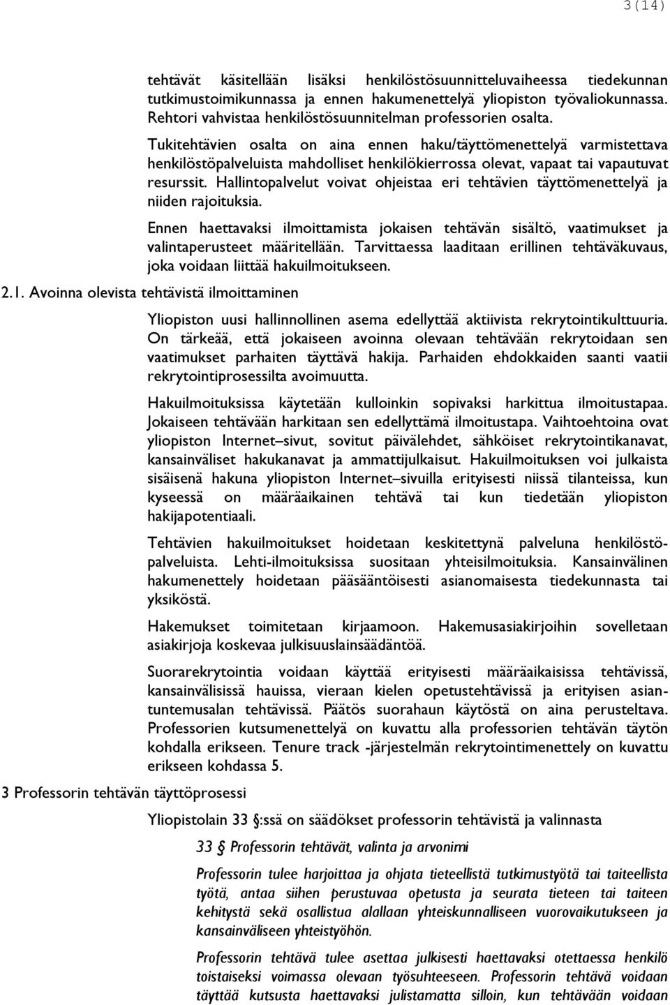 Tukitehtävien osalta on aina ennen haku/täyttömenettelyä varmistettava henkilöstöpalveluista mahdolliset henkilökierrossa olevat, vapaat tai vapautuvat resurssit.