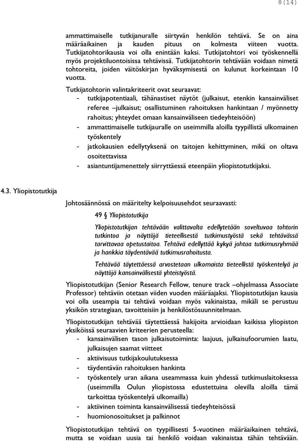 Tutkijatohtorin valintakriteerit ovat seuraavat: - tutkijapotentiaali, tähänastiset näytöt (julkaisut, etenkin kansainväliset referee julkaisut; osallistuminen rahoituksen hankintaan / myönnetty