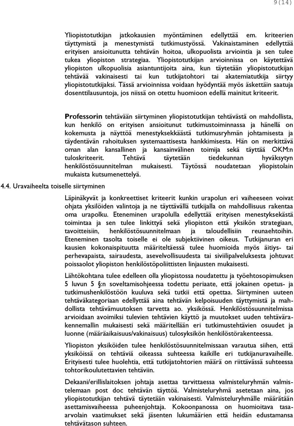 Yliopistotutkijan arvioinnissa on käytettävä yliopiston ulkopuolisia asiantuntijoita aina, kun täytetään yliopistotutkijan tehtävää vakinaisesti tai kun tutkijatohtori tai akatemiatutkija siirtyy