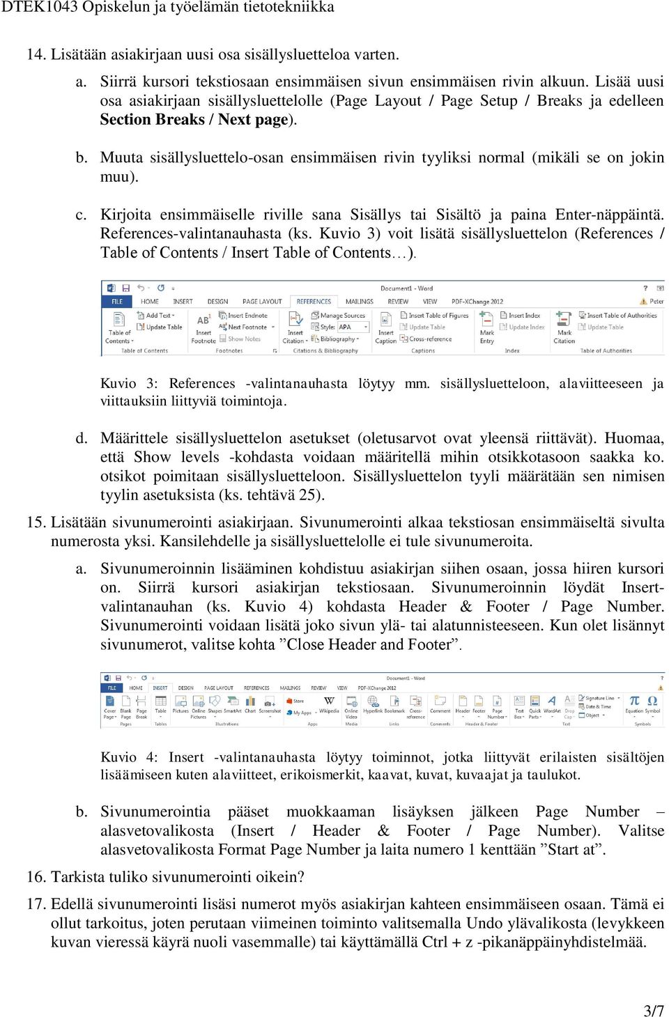 Muuta sisällysluettelo-osan ensimmäisen rivin tyyliksi normal (mikäli se on jokin muu). c. Kirjoita ensimmäiselle riville sana Sisällys tai Sisältö ja paina Enter-näppäintä.