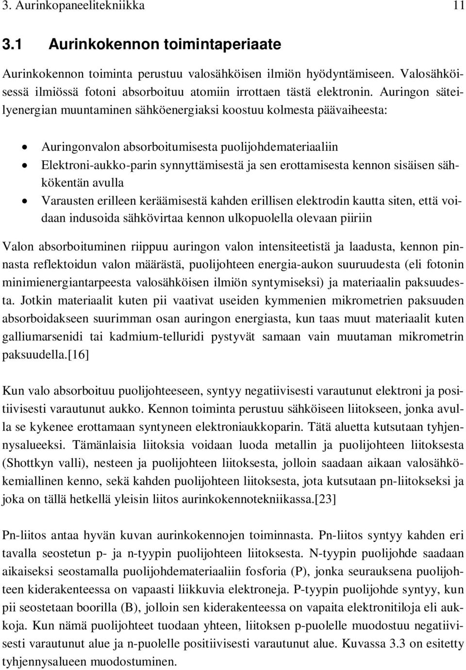 Auringon säteilyenergian muuntaminen sähköenergiaksi koostuu kolmesta päävaiheesta: Auringonvalon absorboitumisesta puolijohdemateriaaliin Elektroni-aukko-parin synnyttämisestä ja sen erottamisesta