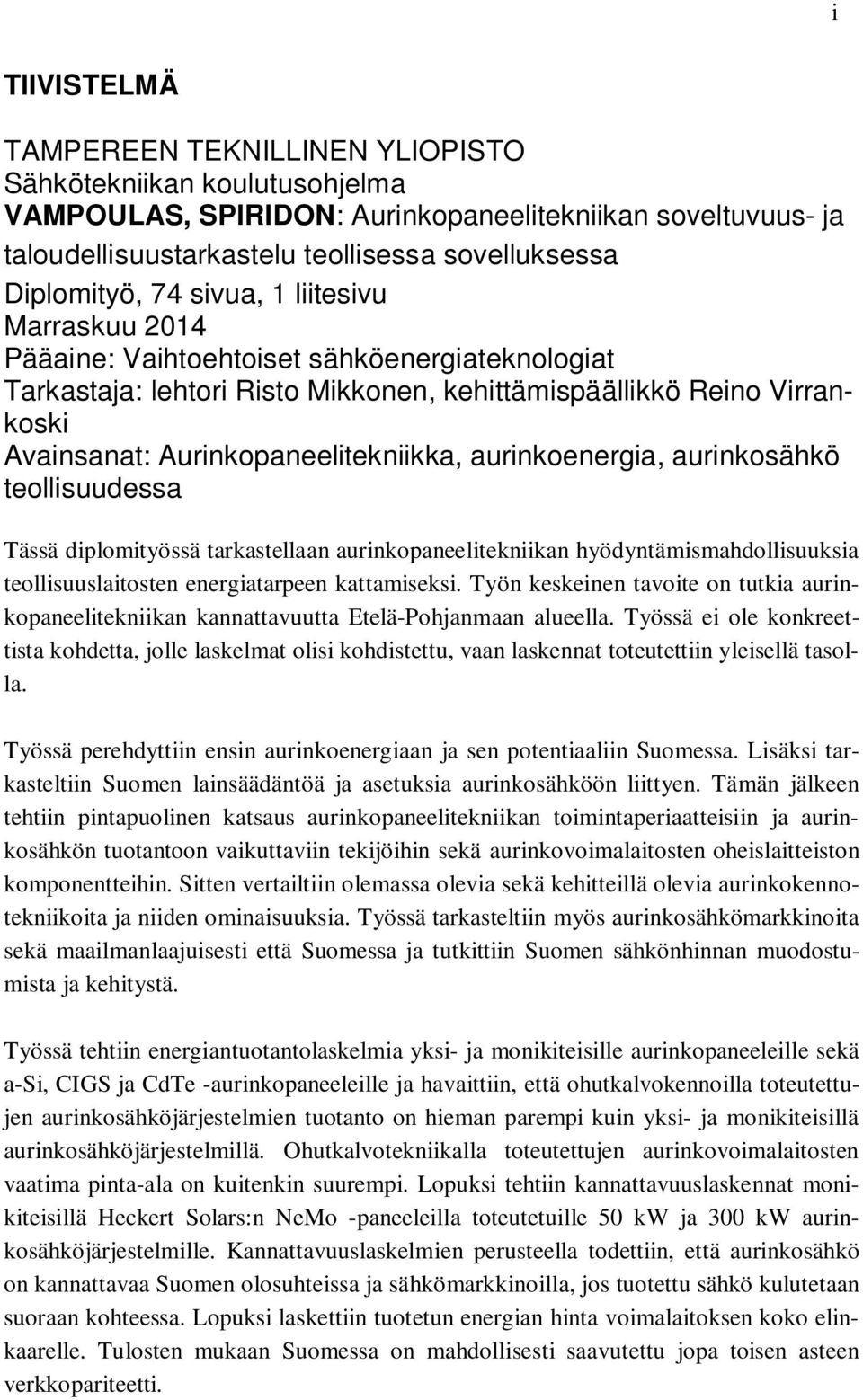 Aurinkopaneelitekniikka, aurinkoenergia, aurinkosähkö teollisuudessa Tässä diplomityössä tarkastellaan aurinkopaneelitekniikan hyödyntämismahdollisuuksia teollisuuslaitosten energiatarpeen