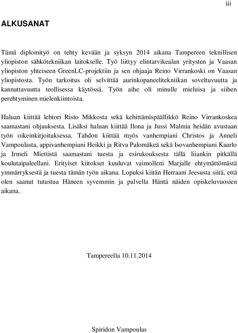 Työn tarkoitus oli selvittää aurinkopaneelitekniikan soveltuvuutta ja kannattavuutta teollisessa käytössä. Työn aihe oli minulle mieluisa ja siihen perehtyminen mielenkiintoista.