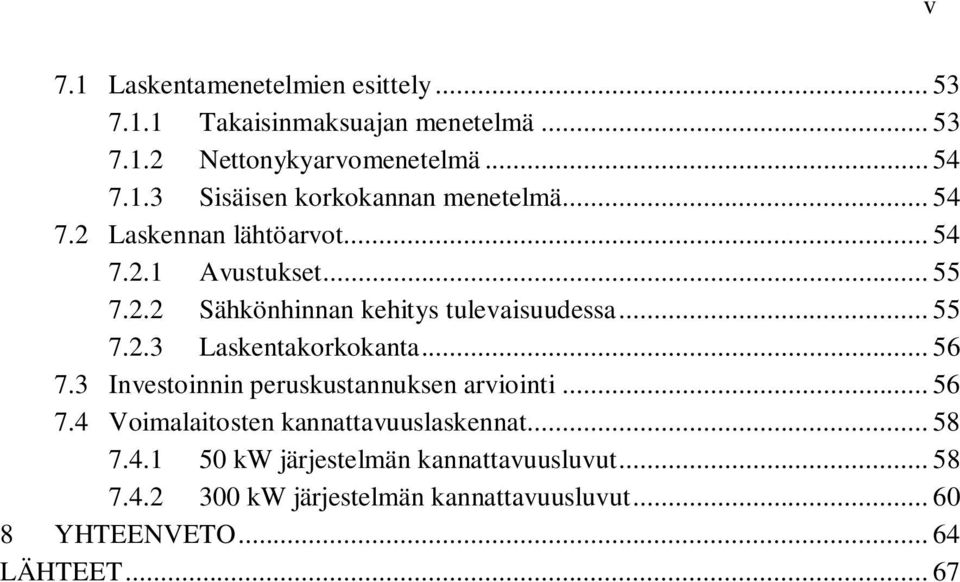 .. 56 7.3 Investoinnin peruskustannuksen arviointi... 56 7.4 Voimalaitosten kannattavuuslaskennat... 58 7.4.1 50 kw järjestelmän kannattavuusluvut.