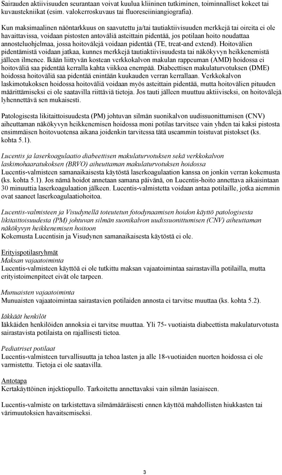 annosteluohjelmaa, jossa hoitovälejä voidaan pidentää (TE, treat-and extend). Hoitovälien pidentämistä voidaan jatkaa, kunnes merkkejä tautiaktiivisuudesta tai näkökyvyn heikkenemistä jälleen ilmenee.