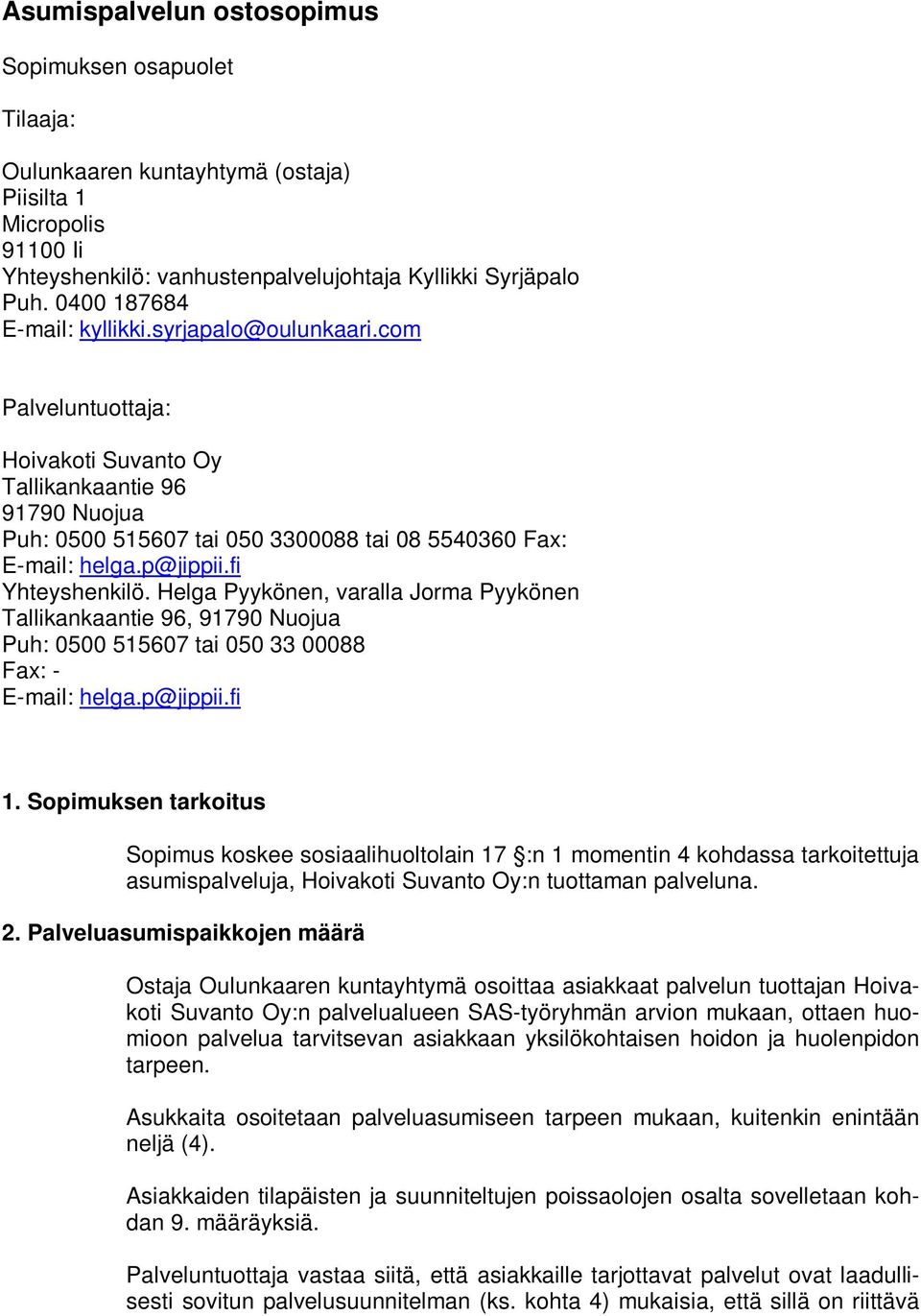 p@jippii.fi Yhteyshenkilö. Helga Pyykönen, varalla Jorma Pyykönen Tallikankaantie 96, 91790 Nuojua Puh: 0500 515607 tai 050 33 00088 Fax: - E-mail: helga.p@jippii.fi 1.