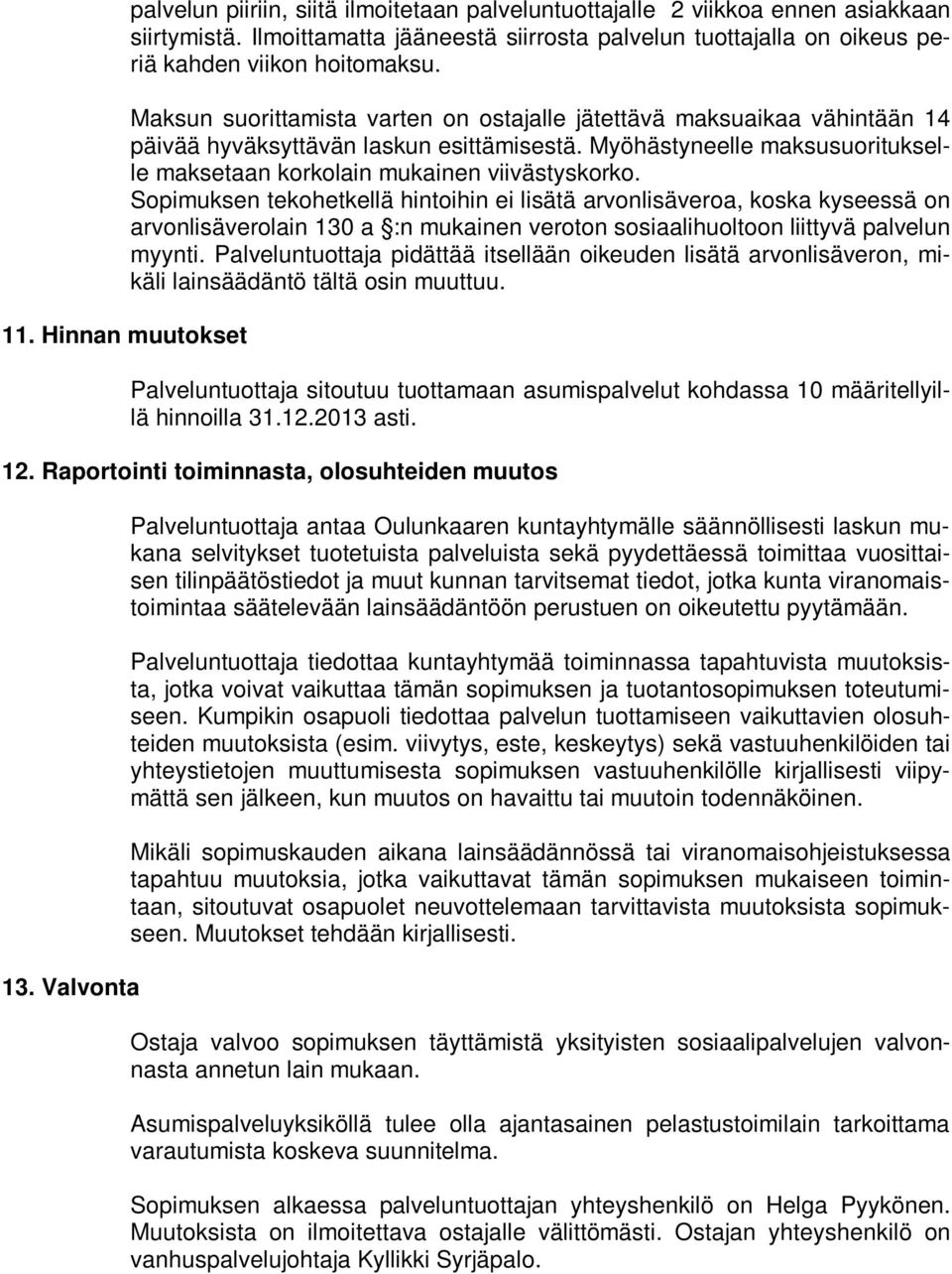 Maksun suorittamista varten on ostajalle jätettävä maksuaikaa vähintään 14 päivää hyväksyttävän laskun esittämisestä. Myöhästyneelle maksusuoritukselle maksetaan korkolain mukainen viivästyskorko.