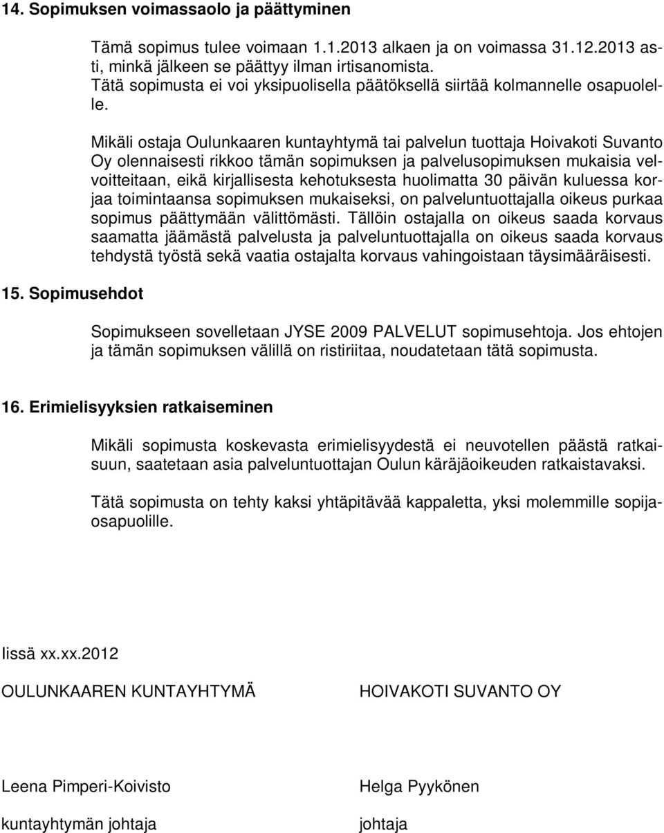 Mikäli ostaja Oulunkaaren kuntayhtymä tai palvelun tuottaja Hoivakoti Suvanto Oy olennaisesti rikkoo tämän sopimuksen ja palvelusopimuksen mukaisia velvoitteitaan, eikä kirjallisesta kehotuksesta