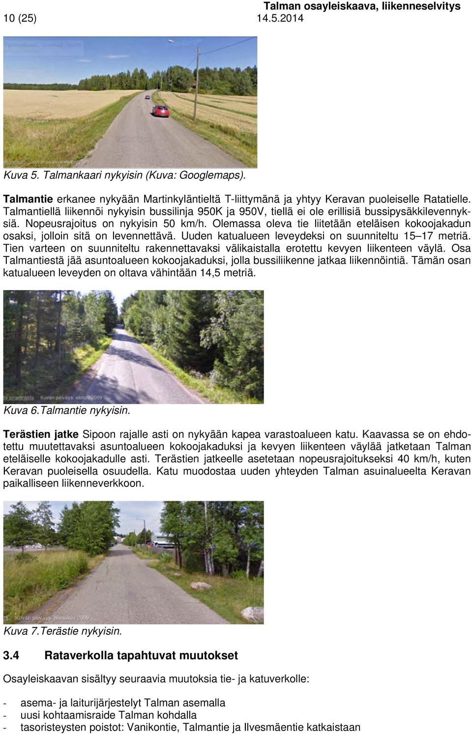 Olemassa oleva tie liitetään eteläisen kokoojakadun osaksi, jolloin sitä on levennettävä. Uuden katualueen leveydeksi on suunniteltu 1 17 metriä.