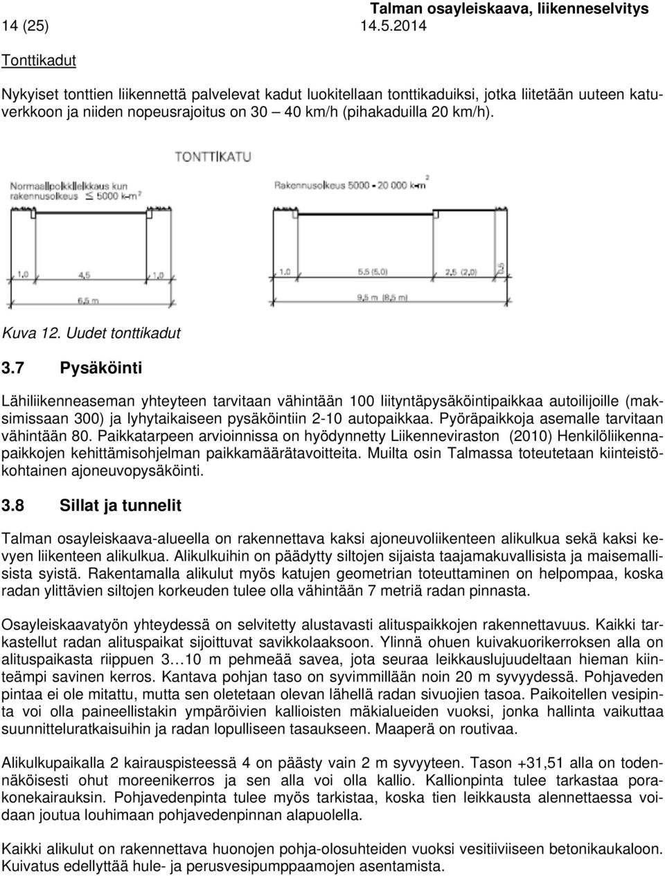 7 Pysäköinti Lähiliikenneaseman yhteyteen tarvitaan vähintään 100 liityntäpysäköintipaikkaa autoilijoille (maksimissaan 300) ja lyhytaikaiseen pysäköintiin 2-10 autopaikkaa.