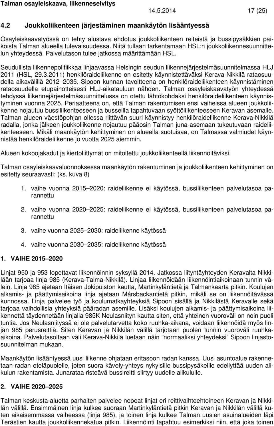 Niitä tullaan tarkentamaan HSL:n joukkoliikennesuunnittelun yhteydessä. Palvelutason tulee jatkossa määrittämään HSL.