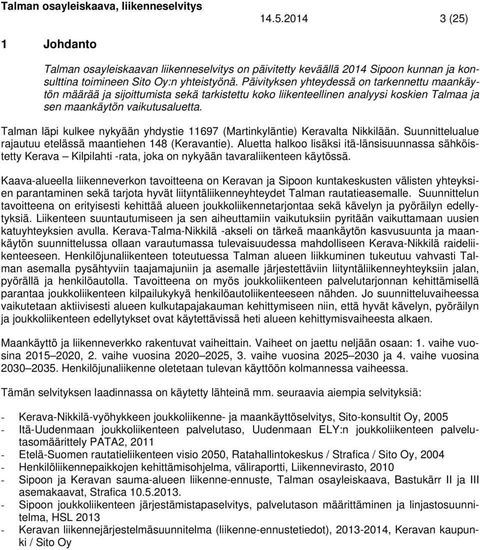 Talman läpi kulkee nykyään yhdystie 11697 (Martinkyläntie) Keravalta Nikkilään. Suunnittelualue rajautuu etelässä maantiehen 14 (Keravantie).