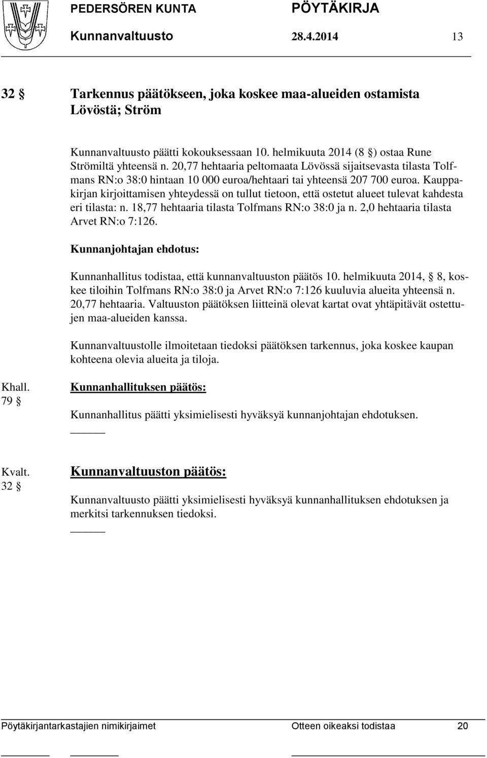 Kauppakirjan kirjoittamisen yhteydessä on tullut tietoon, että ostetut alueet tulevat kahdesta eri tilasta: n. 18,77 hehtaaria tilasta Tolfmans RN:o 38:0 ja n. 2,0 hehtaaria tilasta Arvet RN:o 7:126.