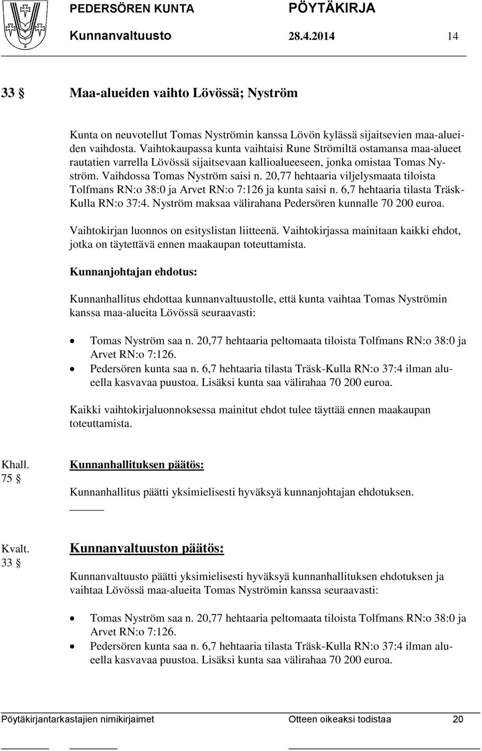 20,77 hehtaaria viljelysmaata tiloista Tolfmans RN:o 38:0 ja Arvet RN:o 7:126 ja kunta saisi n. 6,7 hehtaaria tilasta Träsk- Kulla RN:o 37:4.