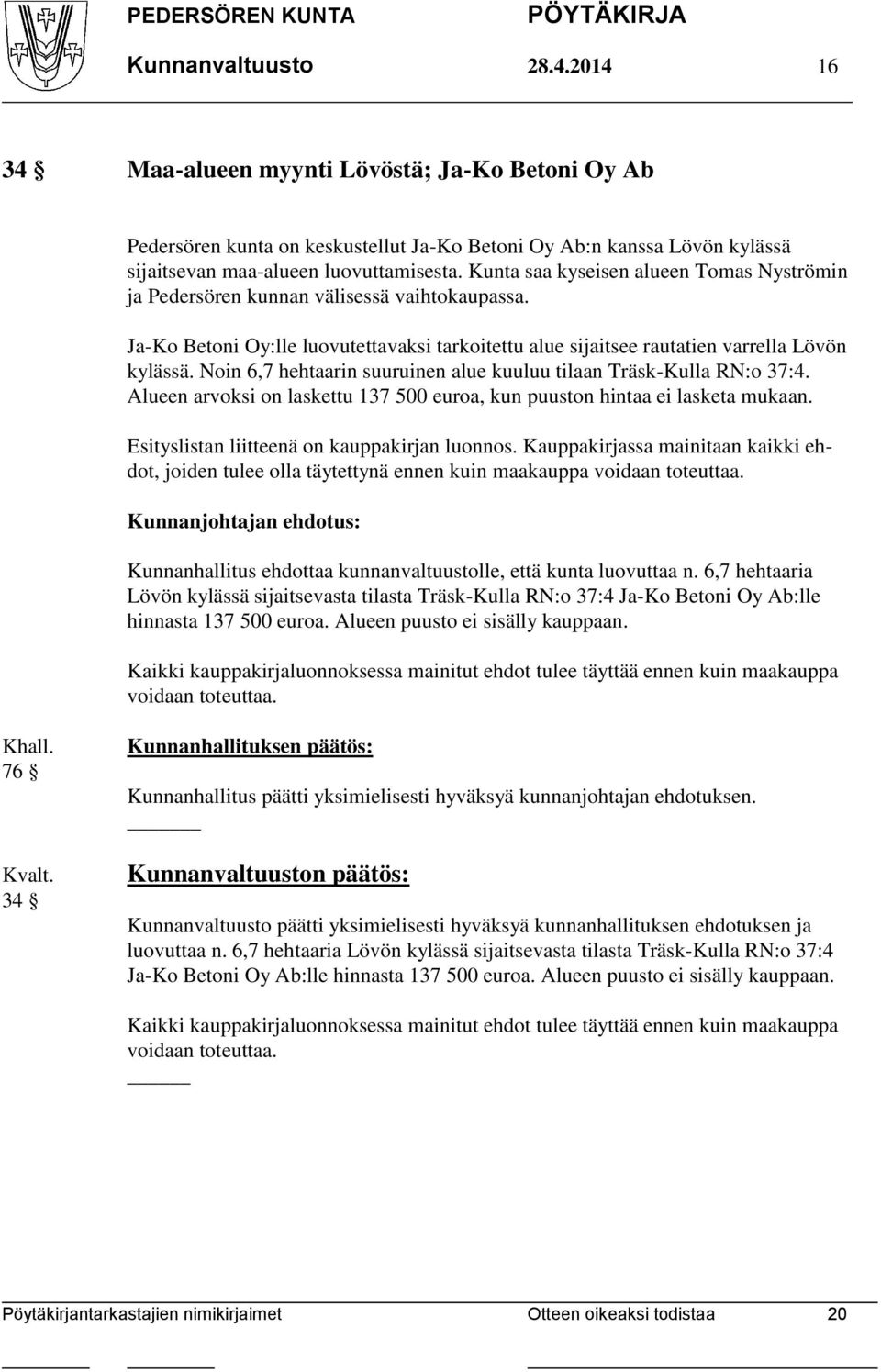 Noin 6,7 hehtaarin suuruinen alue kuuluu tilaan Träsk-Kulla RN:o 37:4. Alueen arvoksi on laskettu 137 500 euroa, kun puuston hintaa ei lasketa mukaan. Esityslistan liitteenä on kauppakirjan luonnos.