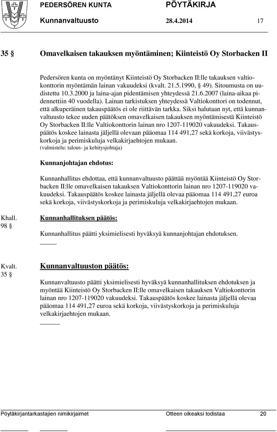 21.5.1990, 49). Sitoumusta on uudistettu 10.3.2000 ja laina-ajan pidentämisen yhteydessä 21.6.2007 (laina-aikaa pidennettiin 40 vuodella).