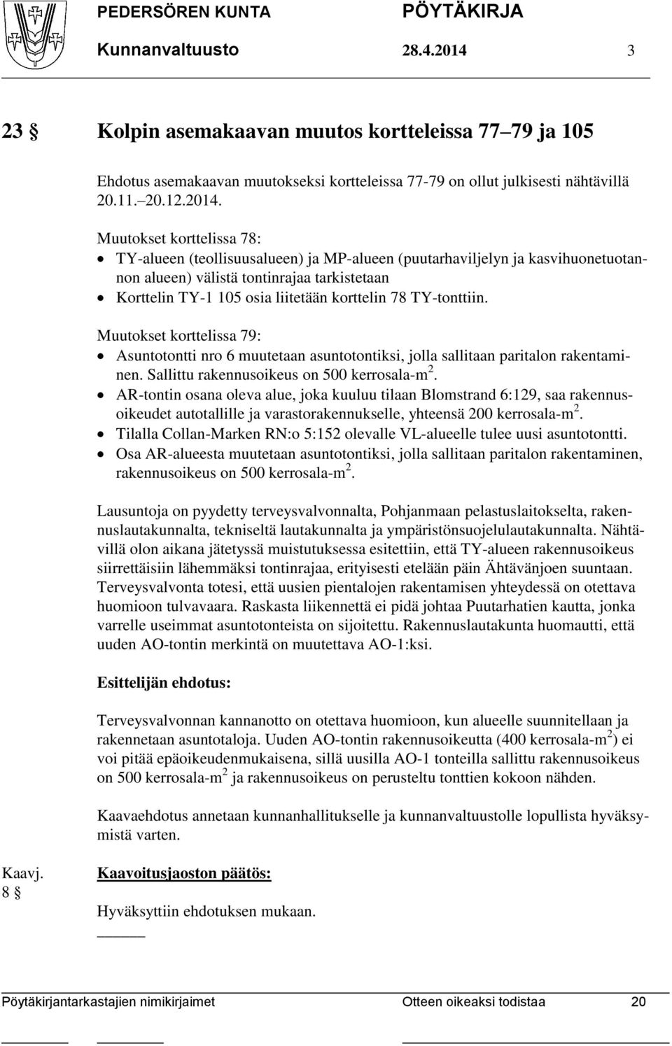 Muutokset korttelissa 78: TY-alueen (teollisuusalueen) ja MP-alueen (puutarhaviljelyn ja kasvihuonetuotannon alueen) välistä tontinrajaa tarkistetaan Korttelin TY-1 105 osia liitetään korttelin 78