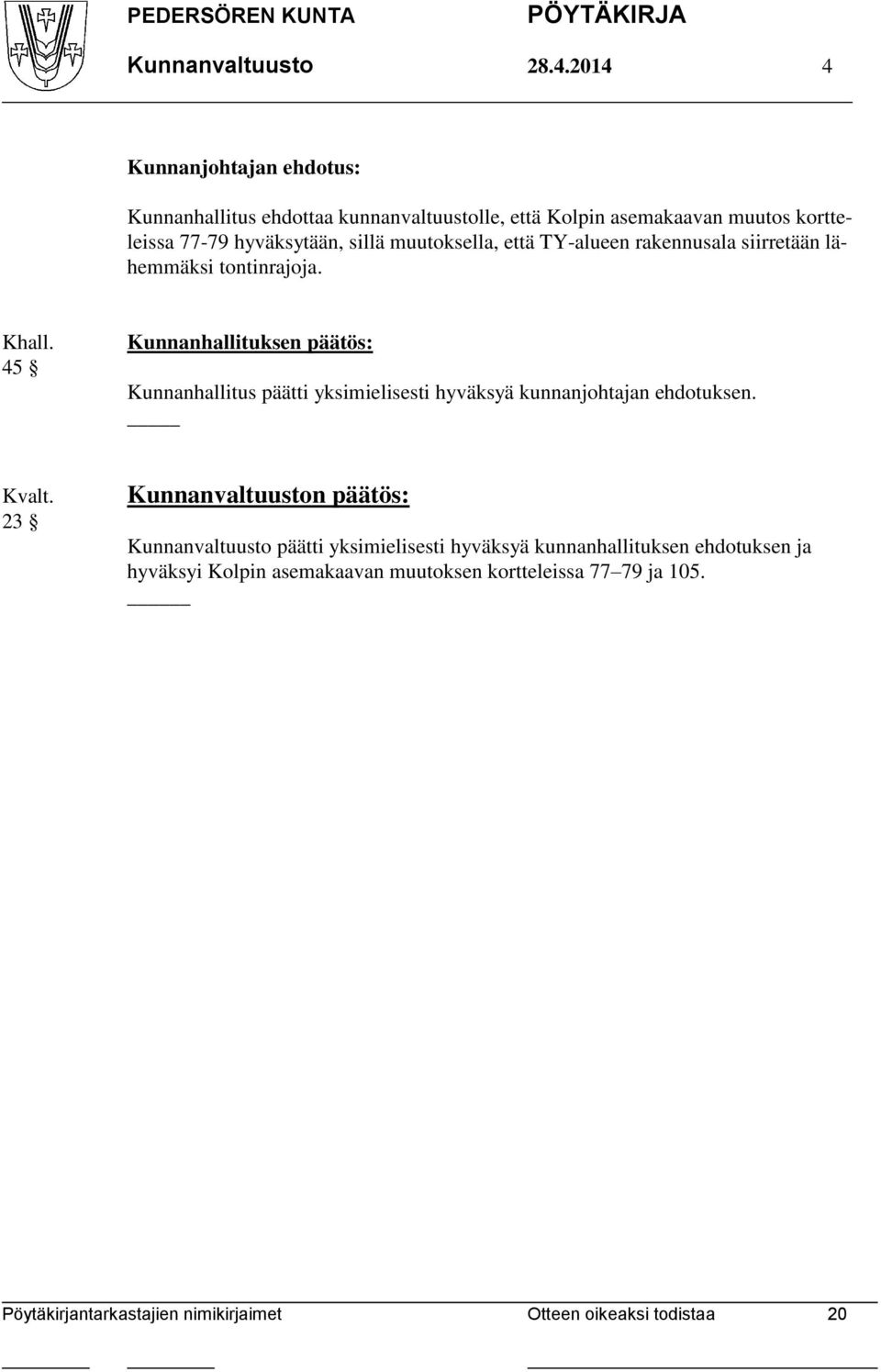 asemakaavan muutos kortteleissa 77-79 hyväksytään, sillä muutoksella,