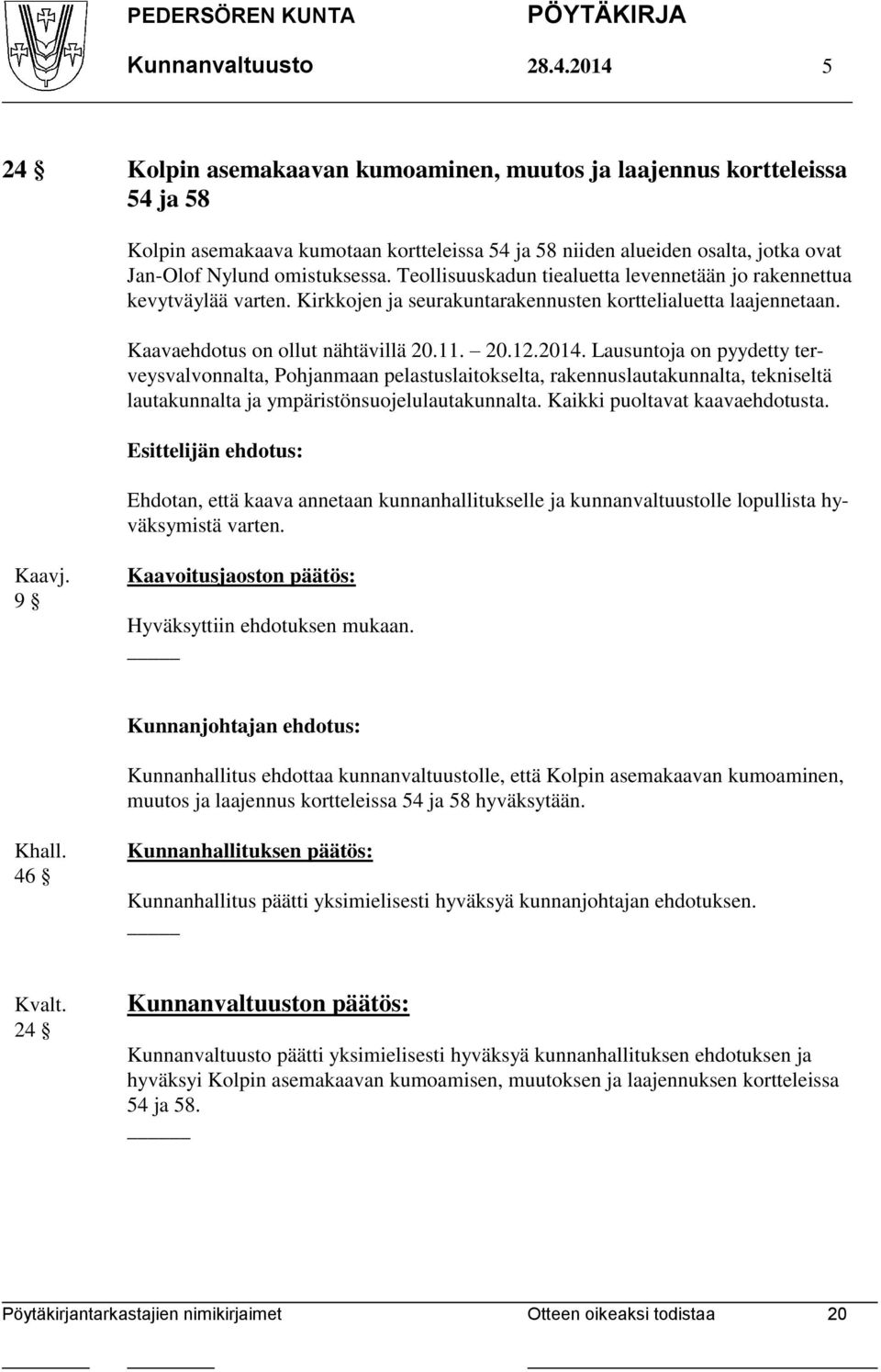 Teollisuuskadun tiealuetta levennetään jo rakennettua kevytväylää varten. Kirkkojen ja seurakuntarakennusten korttelialuetta laajennetaan. Kaavaehdotus on ollut nähtävillä 20.11. 20.12.2014.