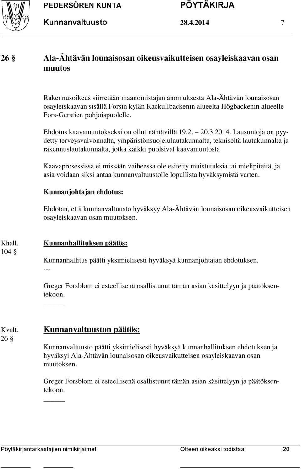 Rackullbackenin alueelta Högbackenin alueelle Fors-Gerstien pohjoispuolelle. Ehdotus kaavamuutokseksi on ollut nähtävillä 19.2. 20.3.2014.