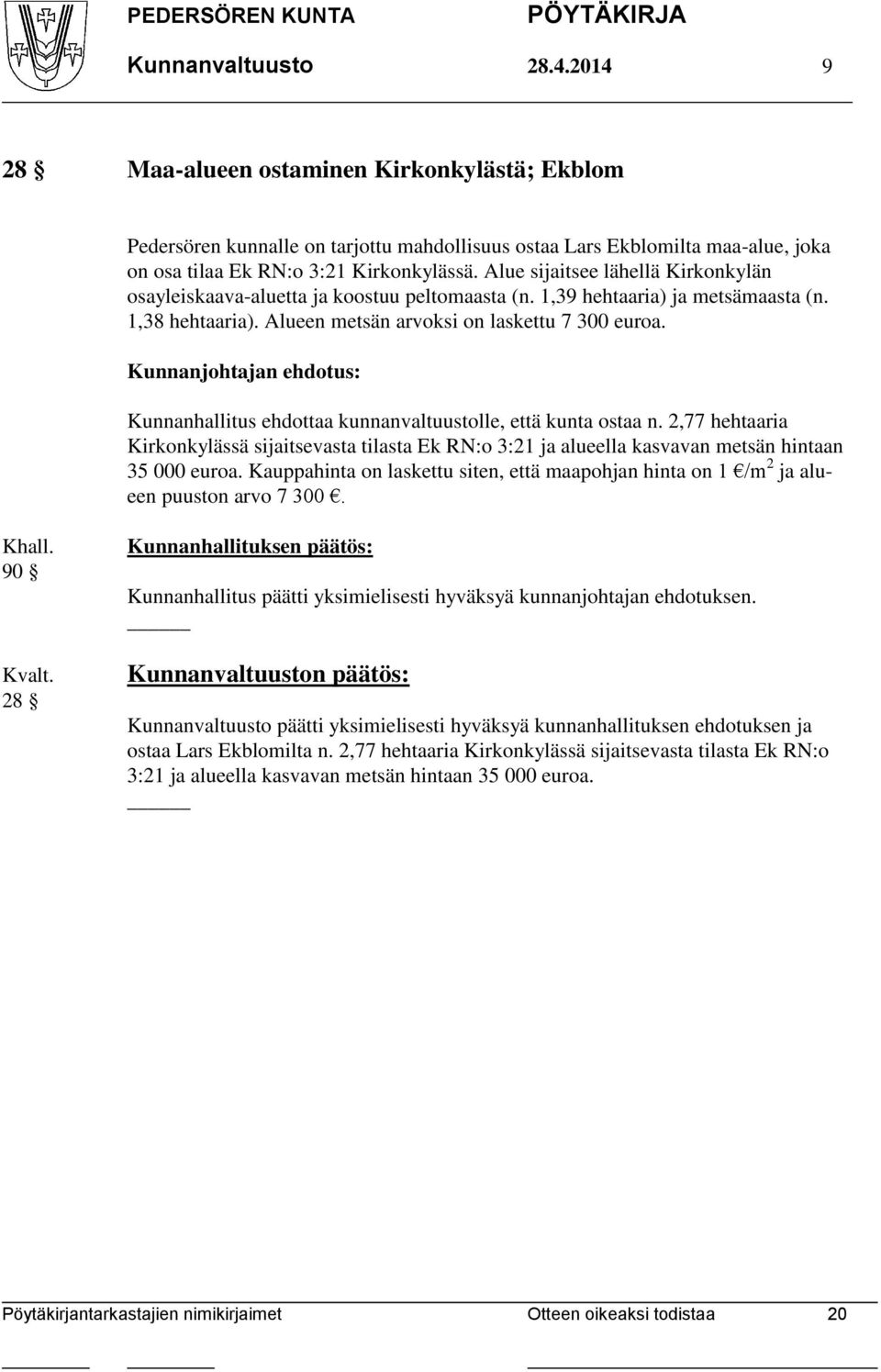 Kunnanhallitus ehdottaa kunnanvaltuustolle, että kunta ostaa n. 2,77 hehtaaria Kirkonkylässä sijaitsevasta tilasta Ek RN:o 3:21 ja alueella kasvavan metsän hintaan 35 000 euroa.
