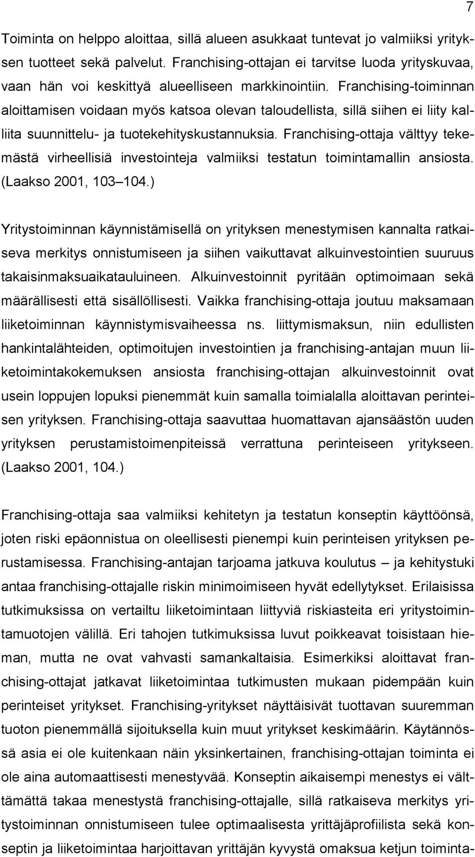 Franchising-toiminnan aloittamisen voidaan myös katsoa olevan taloudellista, sillä siihen ei liity kalliita suunnittelu- ja tuotekehityskustannuksia.