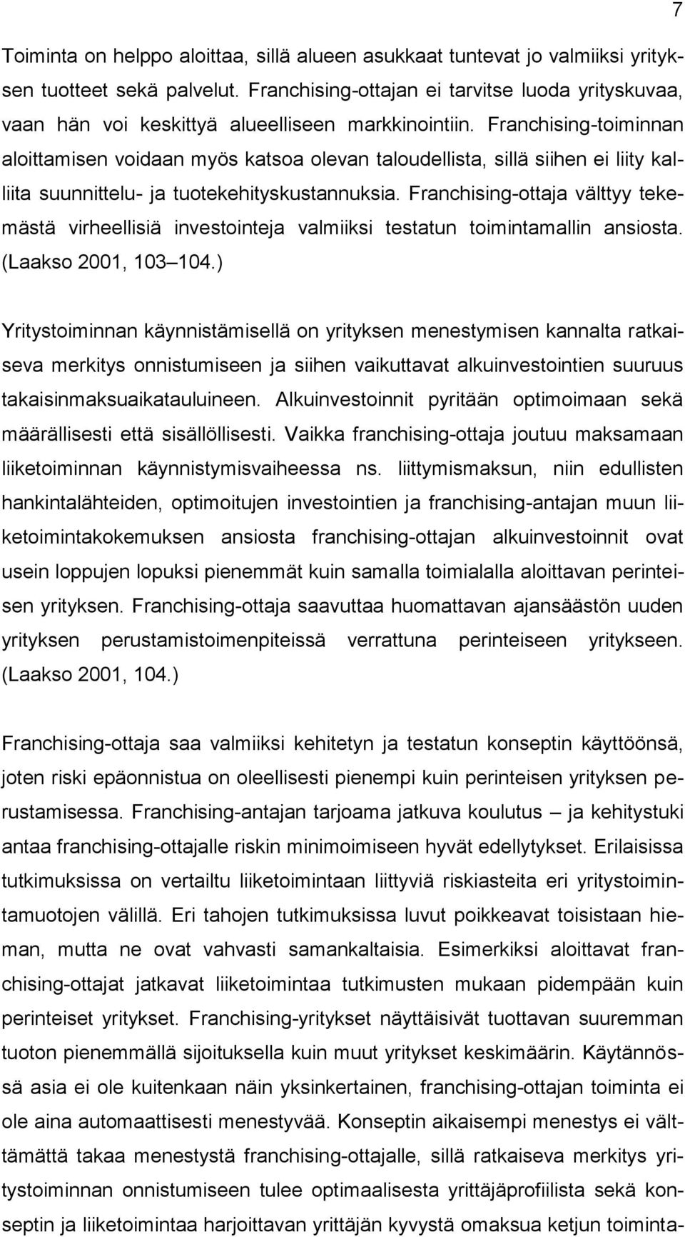 Franchising-toiminnan aloittamisen voidaan myös katsoa olevan taloudellista, sillä siihen ei liity kalliita suunnittelu- ja tuotekehityskustannuksia.