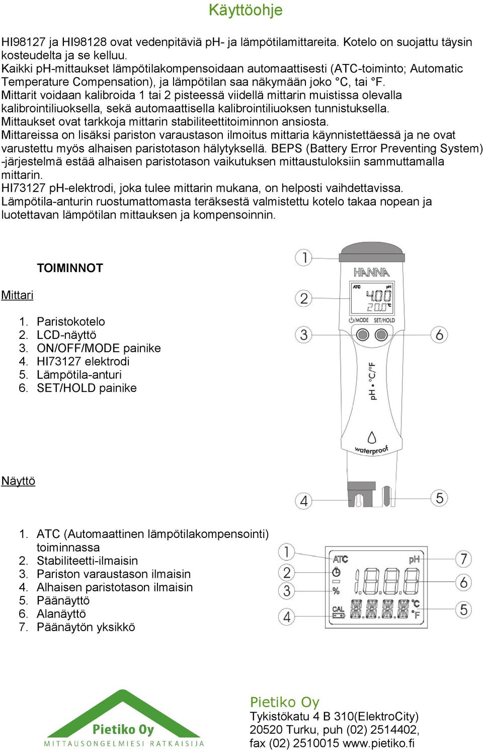 Mittarit voidaan kalibroida 1 tai 2 pisteessä viidellä mittarin muistissa olevalla kalibrointiliuoksella, sekä automaattisella kalibrointiliuoksen tunnistuksella.