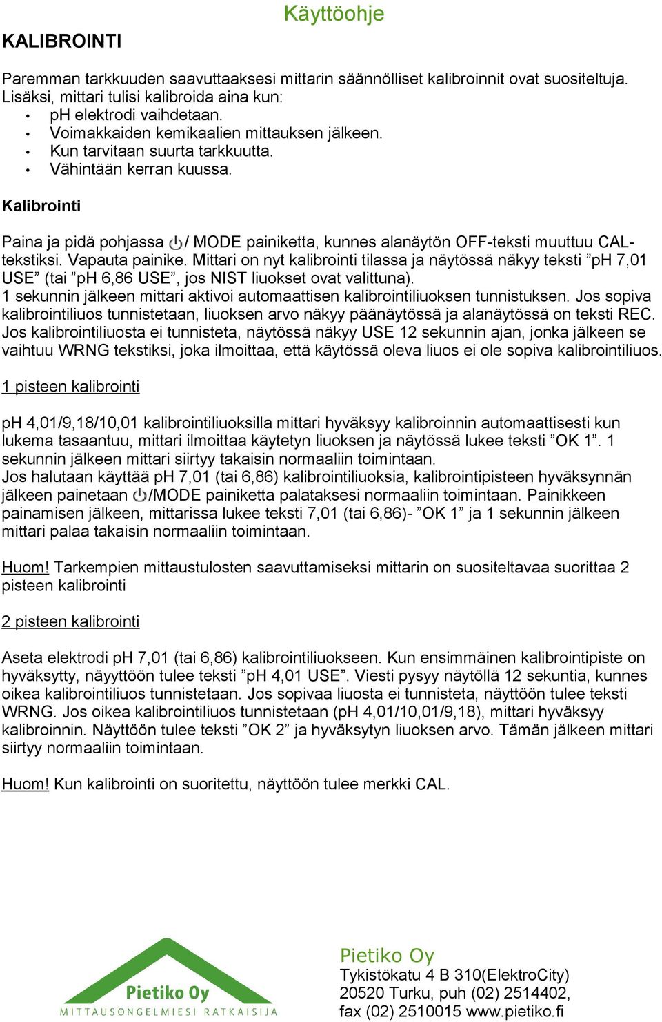 Kalibrointi Paina ja pidä pohjassa / MODE painiketta, kunnes alanäytön OFF-teksti muuttuu CALtekstiksi. Vapauta painike.