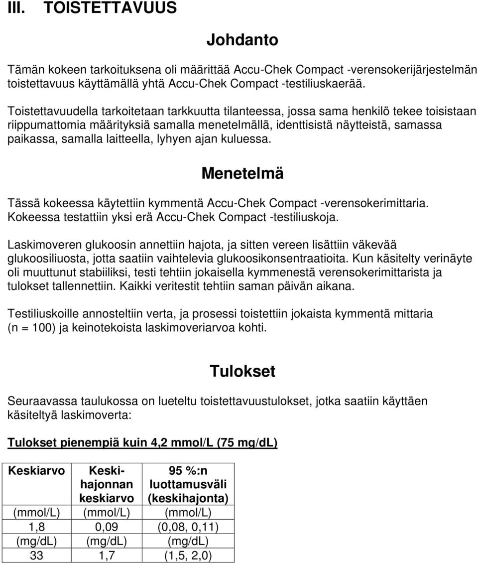 laitteella, lyhyen ajan kuluessa. Menetelmä Tässä kokeessa käytettiin kymmentä Accu-Chek Compact -verensokerimittaria. Kokeessa testattiin yksi erä Accu-Chek Compact -testiliuskoja.