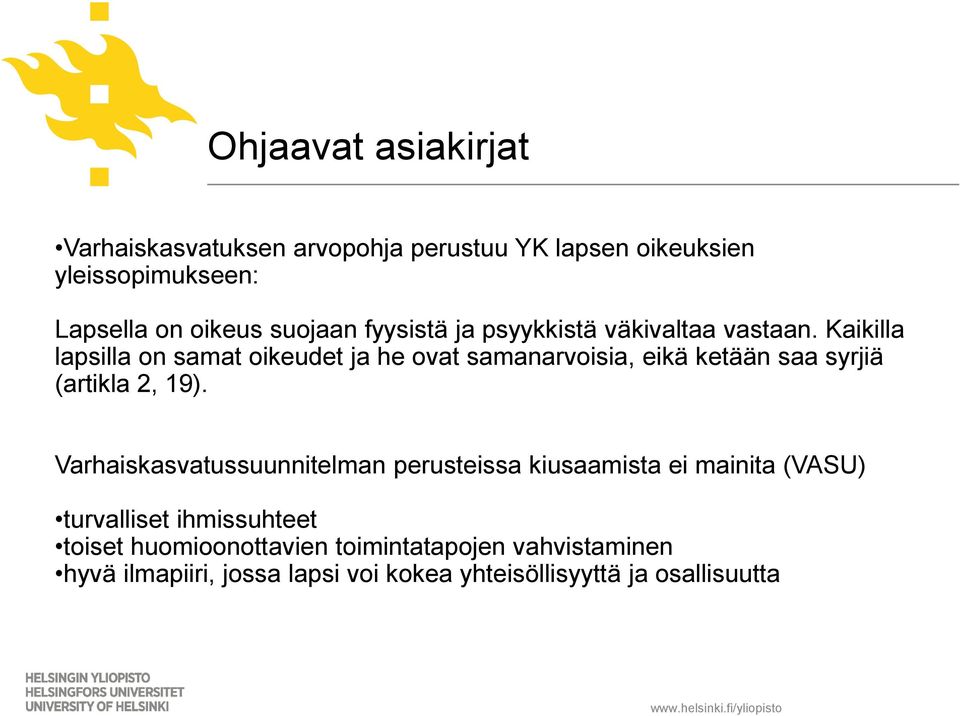Kaikilla lapsilla on samat oikeudet ja he ovat samanarvoisia, eikä ketään saa syrjiä (artikla 2, 19).