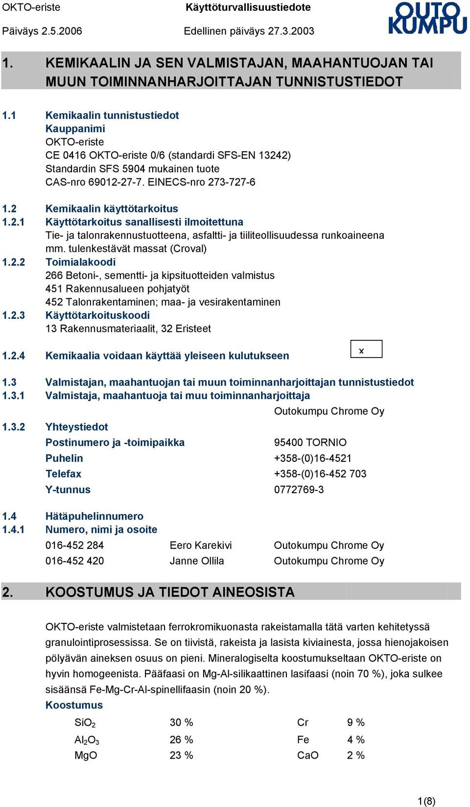 2 Kemikaalin käyttötarkoitus 1.2.1 Käyttötarkoitus sanallisesti ilmoitettuna Tie ja talonrakennustuotteena, asfaltti ja tiiliteollisuudessa runkoaineena mm. tulenkestävät massat (Croval) 1.2.2 Toimialakoodi 266 Betoni, sementti ja kipsituotteiden valmistus 451 Rakennusalueen pohjatyöt 452 Talonrakentaminen; maa ja vesirakentaminen 1.